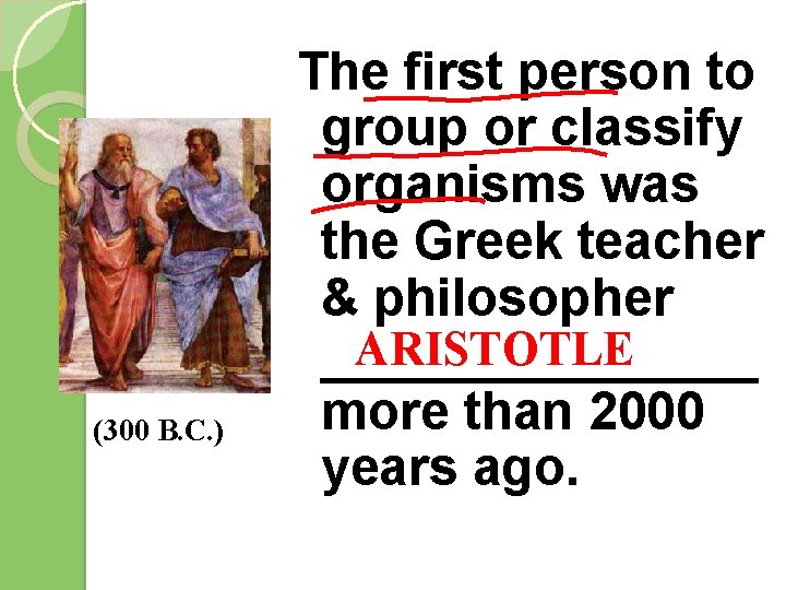 (300 B. C. ) The first person to group or classify organisms was the