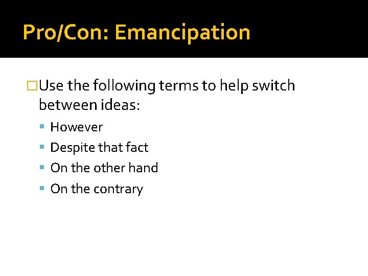 Pro/Con: Emancipation �Use the following terms to help switch between ideas: However Despite that