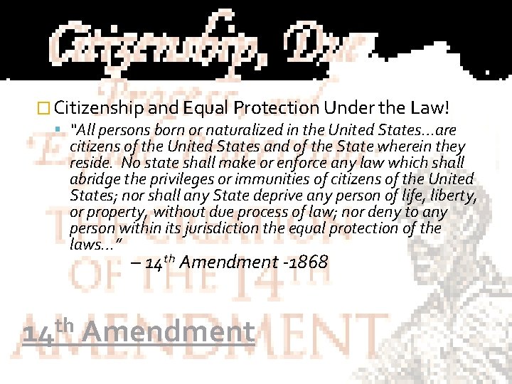 � Citizenship and Equal Protection Under the Law! “All persons born or naturalized in