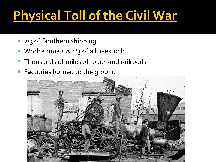 Physical Toll of the Civil War 2/3 of Southern shipping Work animals & 1/3