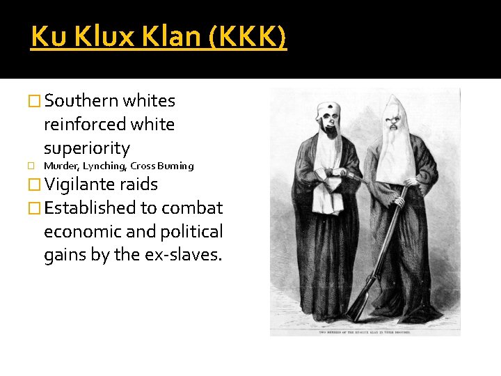 Ku Klux Klan (KKK) � Southern whites reinforced white superiority � Murder, Lynching, Cross