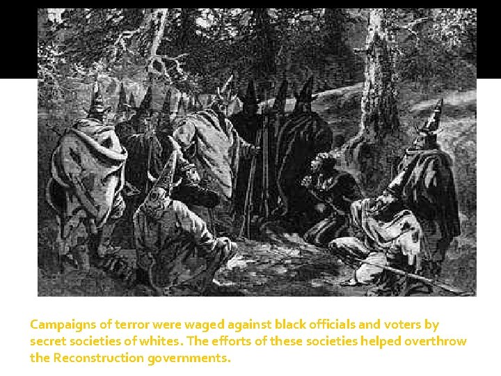Campaigns of terror were waged against black officials and voters by secret societies of