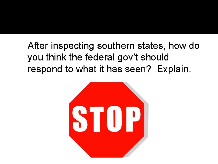 Quickwrite After inspecting southern states, how do you think the federal gov’t should respond