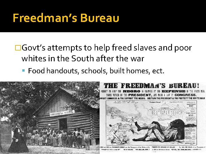 Freedman’s Bureau �Govt’s attempts to help freed slaves and poor whites in the South