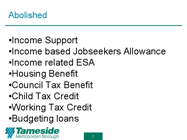 Abolished • Income Support • Income based Jobseekers Allowance • Income related ESA •