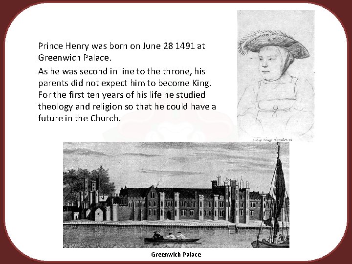 Prince Henry was born on June 28 1491 at Greenwich Palace. As he was