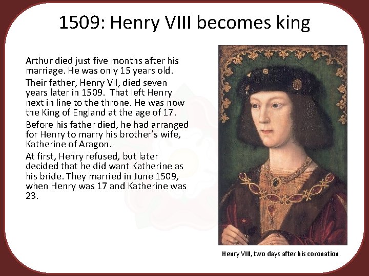 1509: Henry VIII becomes king Arthur died just five months after his marriage. He
