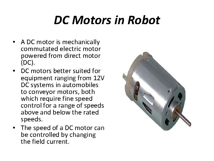 DC Motors in Robot • A DC motor is mechanically commutated electric motor powered