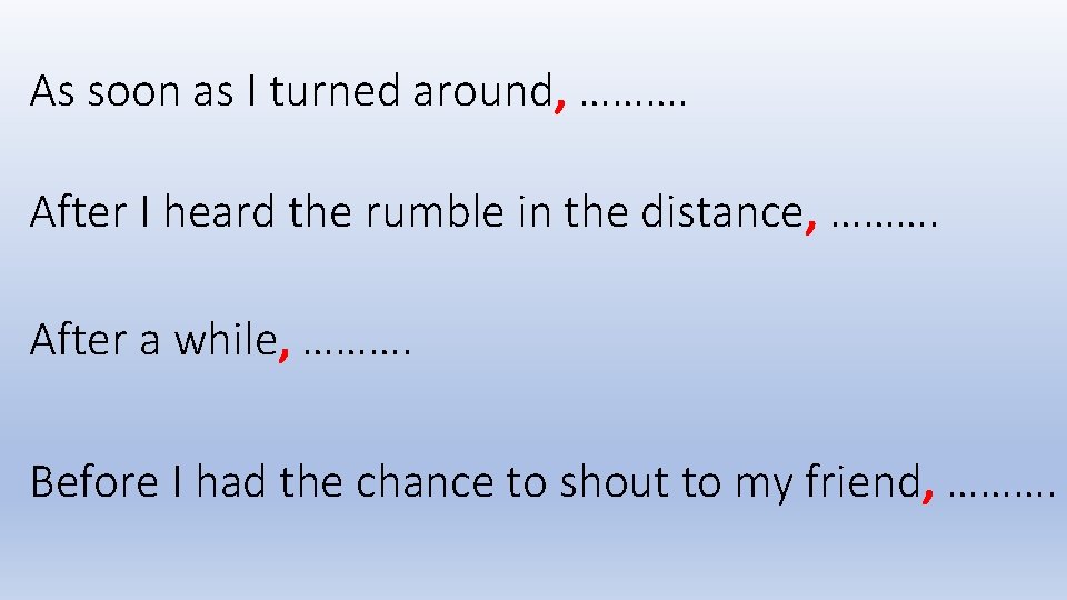 As soon as I turned around, ………. After I heard the rumble in the