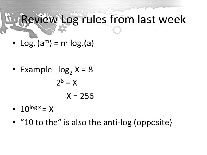 Review Log rules from last week • Logc (am) = m logc(a) • Example
