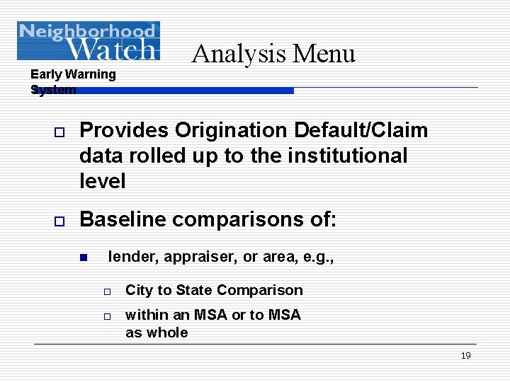 Early Warning System Analysis Menu o Provides Origination Default/Claim data rolled up to the