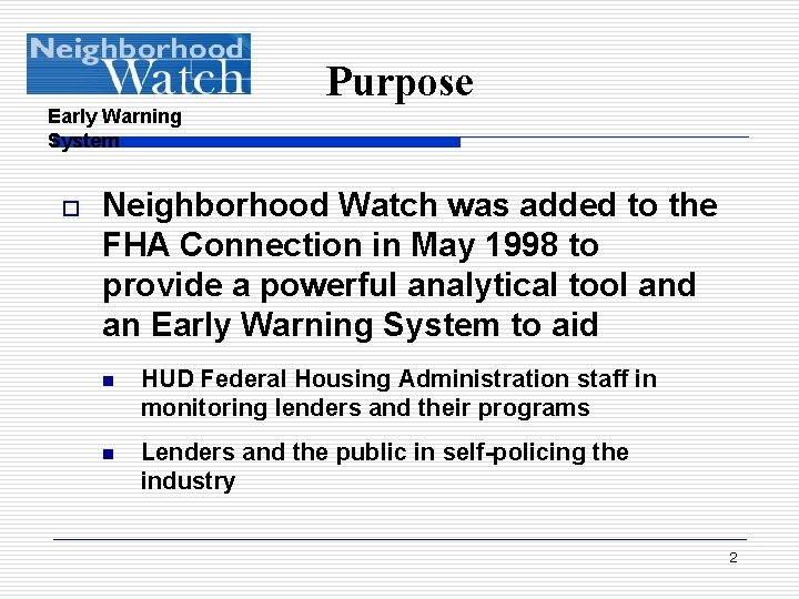 Purpose Early Warning System o Neighborhood Watch was added to the FHA Connection in