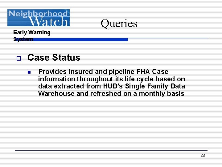 Early Warning System o Queries Case Status n Provides insured and pipeline FHA Case