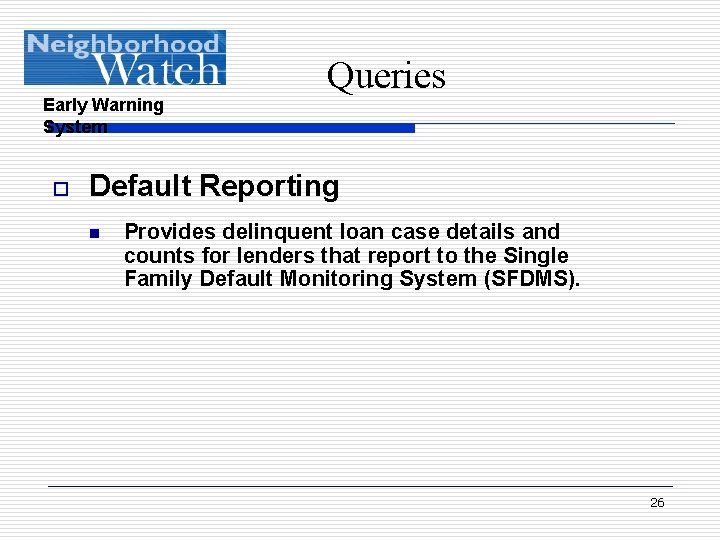 Early Warning System o Queries Default Reporting n Provides delinquent loan case details and