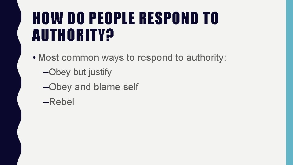 HOW DO PEOPLE RESPOND TO AUTHORITY? • Most common ways to respond to authority: