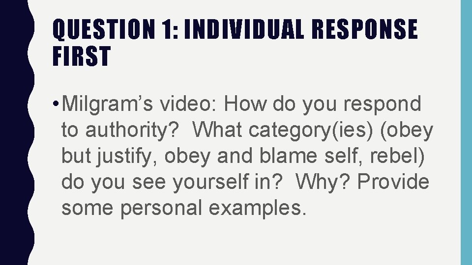 QUESTION 1: INDIVIDUAL RESPONSE FIRST • Milgram’s video: How do you respond to authority?