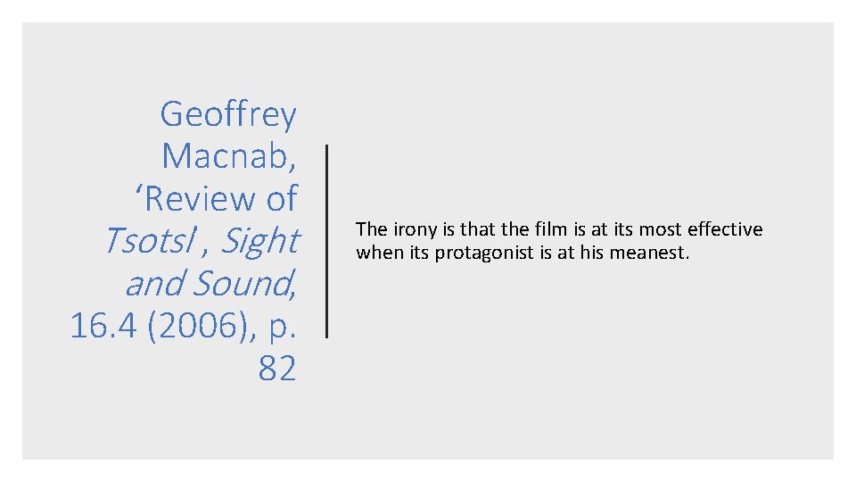 Geoffrey Macnab, ‘Review of Tsotsi’, Sight and Sound, 16. 4 (2006), p. 82 The