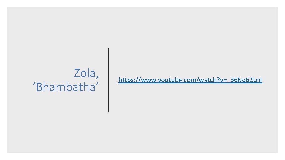 Zola, ‘Bhambatha’ https: //www. youtube. com/watch? v=_36 Nq 62 Lrj. I 