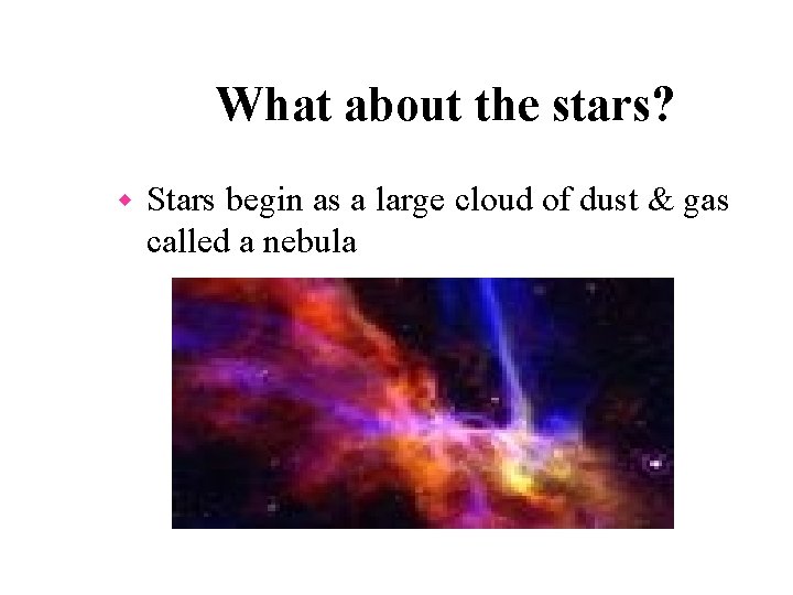 What about the stars? w Stars begin as a large cloud of dust &