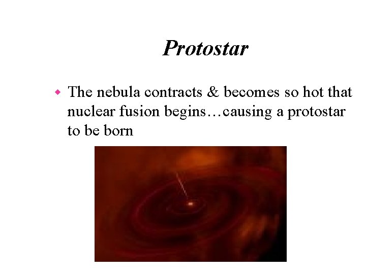 Protostar w The nebula contracts & becomes so hot that nuclear fusion begins…causing a