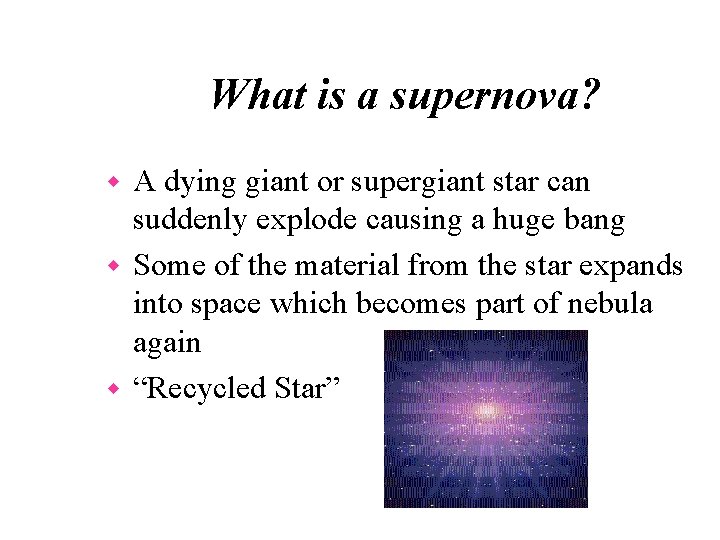 What is a supernova? A dying giant or supergiant star can suddenly explode causing
