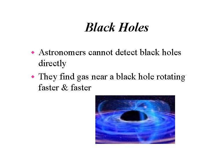 Black Holes Astronomers cannot detect black holes directly w They find gas near a