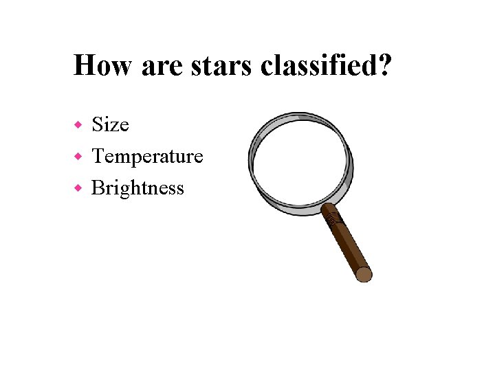 How are stars classified? Size w Temperature w Brightness w 