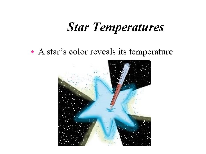 Star Temperatures w A star’s color reveals its temperature 
