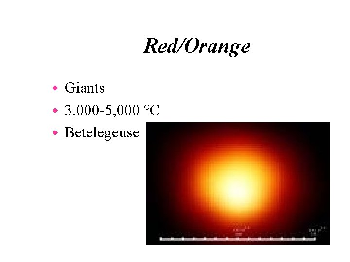 Red/Orange Giants w 3, 000 -5, 000 °C w Betelegeuse w 
