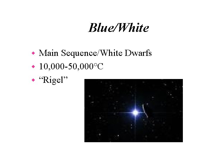 Blue/White Main Sequence/White Dwarfs w 10, 000 -50, 000°C w “Rigel” w 
