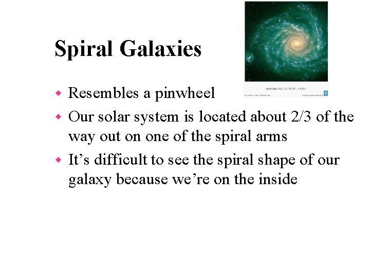 Spiral Galaxies Resembles a pinwheel w Our solar system is located about 2/3 of