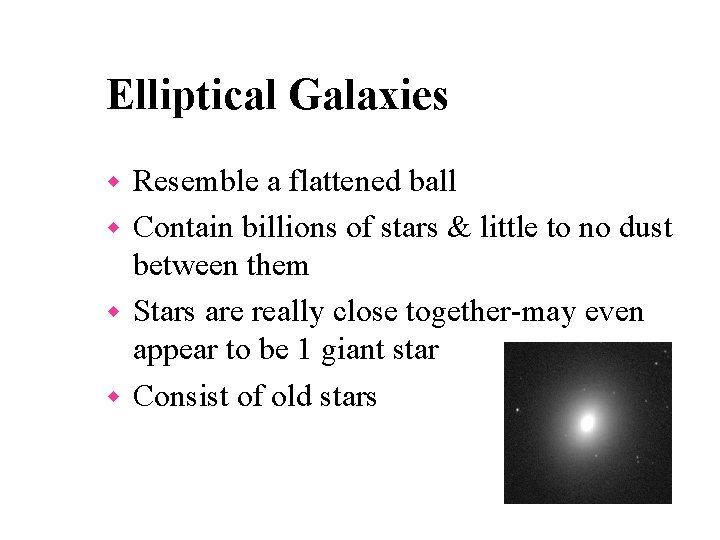 Elliptical Galaxies Resemble a flattened ball w Contain billions of stars & little to