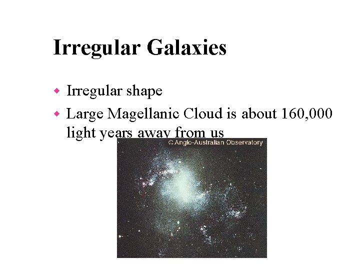 Irregular Galaxies Irregular shape w Large Magellanic Cloud is about 160, 000 light years