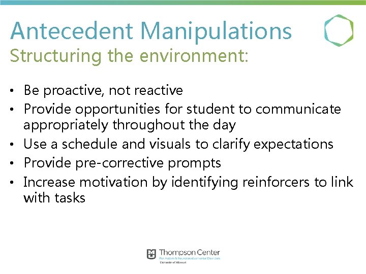 Antecedent Manipulations Structuring the environment: • Be proactive, not reactive • Provide opportunities for