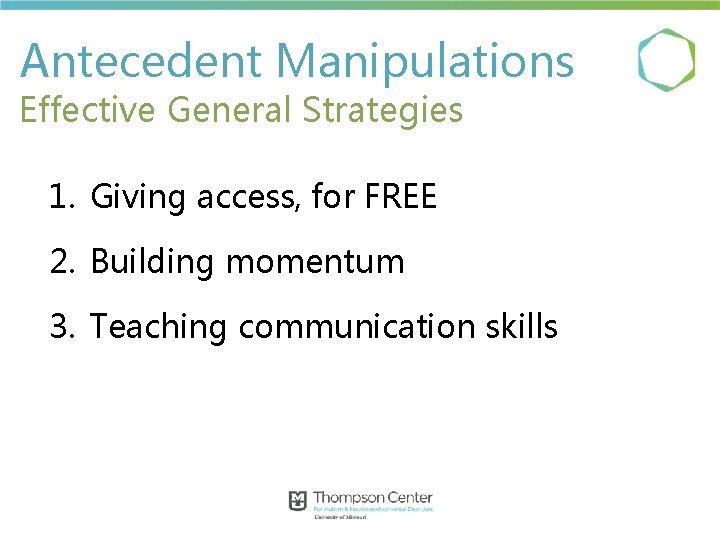 Antecedent Manipulations Effective General Strategies 1. Giving access, for FREE 2. Building momentum 3.