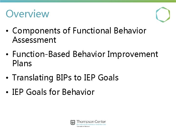 Overview • Components of Functional Behavior Assessment • Function-Based Behavior Improvement Plans • Translating