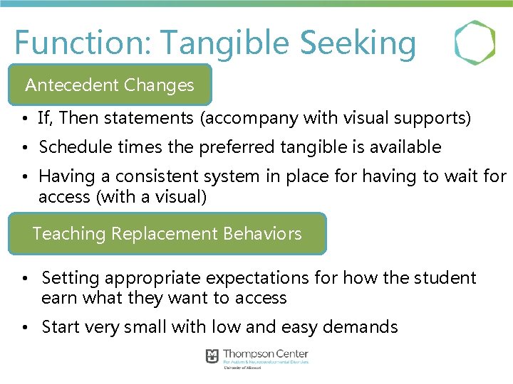 Function: Tangible Seeking Antecedent Changes • If, Then statements (accompany with visual supports) •