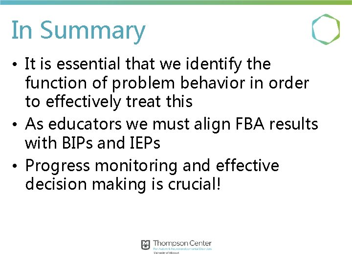 In Summary • It is essential that we identify the function of problem behavior