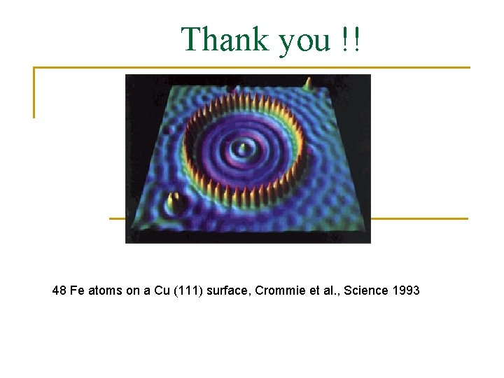 Thank you !! 48 Fe atoms on a Cu (111) surface, Crommie et al.
