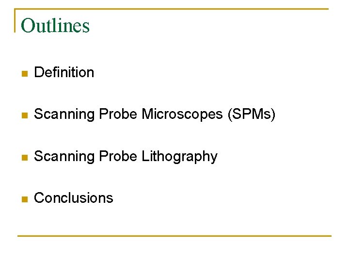 Outlines n Definition n Scanning Probe Microscopes (SPMs) n Scanning Probe Lithography n Conclusions