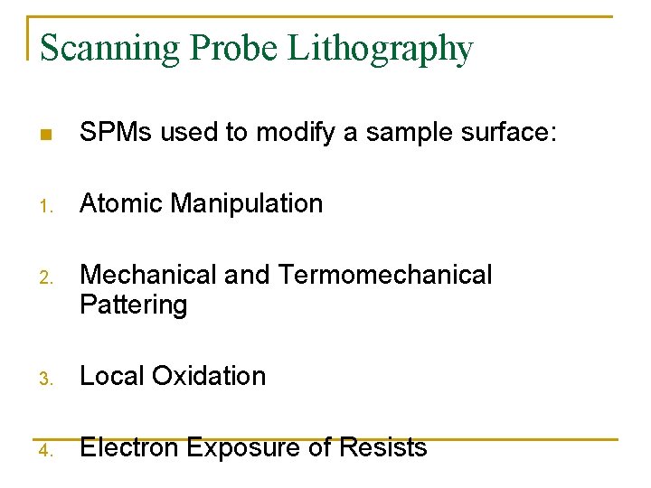Scanning Probe Lithography n SPMs used to modify a sample surface: 1. Atomic Manipulation