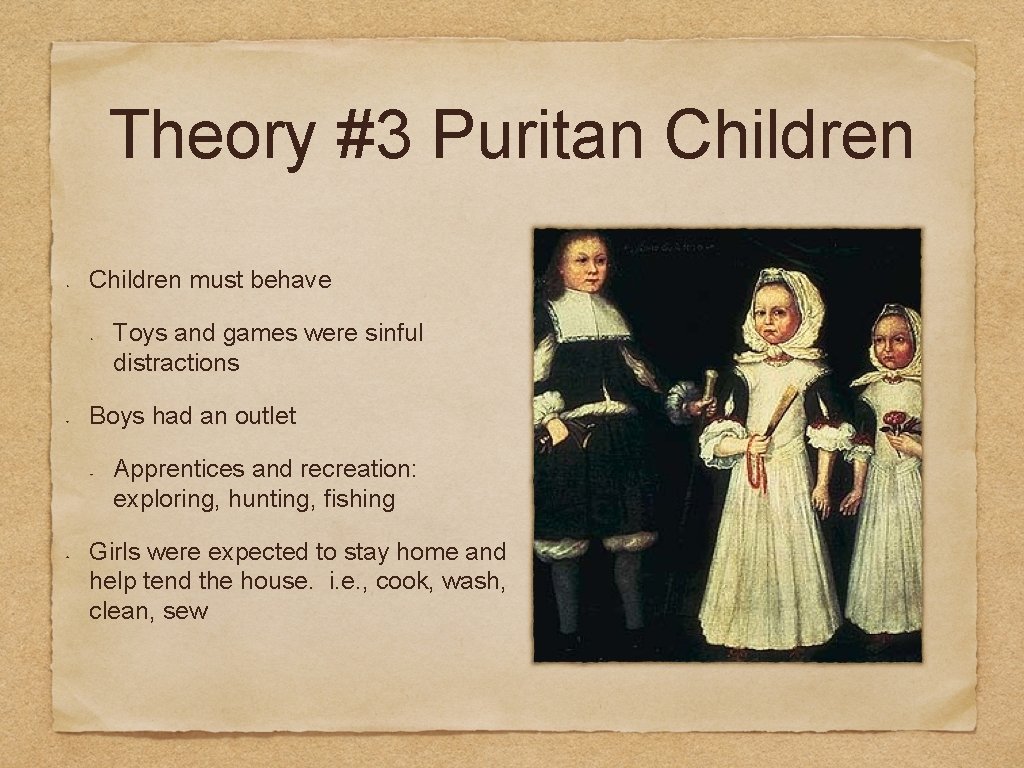 Theory #3 Puritan Children must behave Toys and games were sinful distractions Boys had Theory #3 Puritan Children must behave Toys and games were sinful distractions Boys had