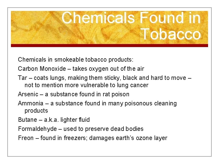 Chemicals Found in Tobacco Chemicals in smokeable tobacco products: Carbon Monoxide – takes oxygen