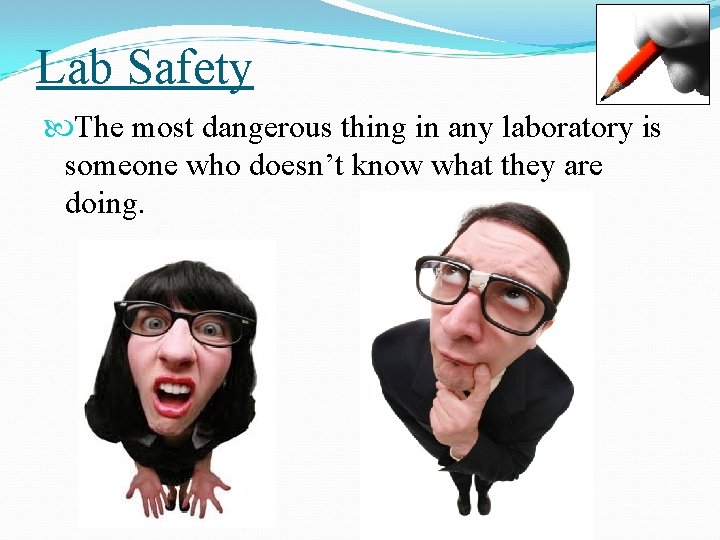 Lab Safety The most dangerous thing in any laboratory is someone who doesn’t know