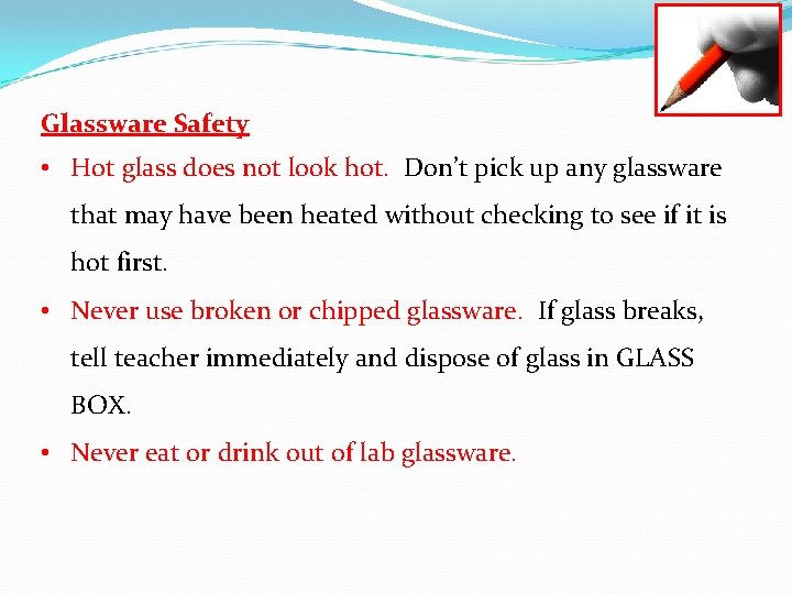 Glassware Safety • Hot glass does not look hot. Don’t pick up any glassware