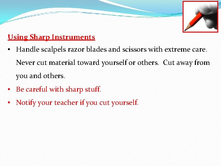 Using Sharp Instruments • Handle scalpels razor blades and scissors with extreme care. Never