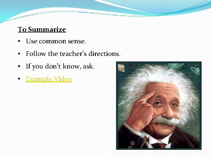 To Summarize • Use common sense. • Follow the teacher’s directions. • If you