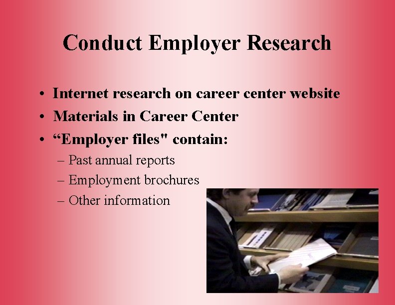 Conduct Employer Research • Internet research on career center website • Materials in Career