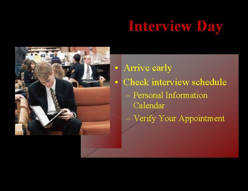 Interview Day • Arrive early • Check interview schedule – Personal Information Calendar –