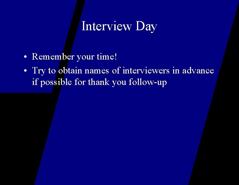 Interview Day • Remember your time! • Try to obtain names of interviewers in